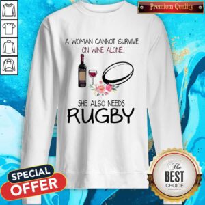 A Woman Cannot Survive On Wine And Alone She Also Needs Rugby Sweatshirt