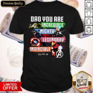 Avengers Dad You Are Incredible Mighty Legendary Invincible Signatures Shirt