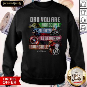 Avengers Dad You Are Incredible Mighty Legendary Invincible Signatures Sweatshirt