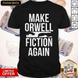 Awesome Make Orwell Fiction Again Shirt