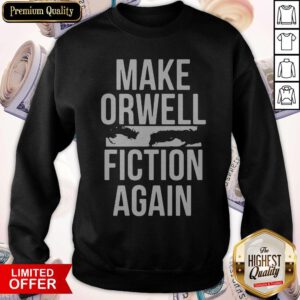 Awesome Make Orwell Fiction Again Sweatshirt