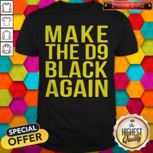 Awesome Make The D9 Black Again Shirt