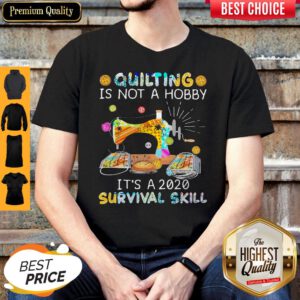 Awesome Quilting Is Not A Hobby It’s A 2020 Survival Skill Shirt