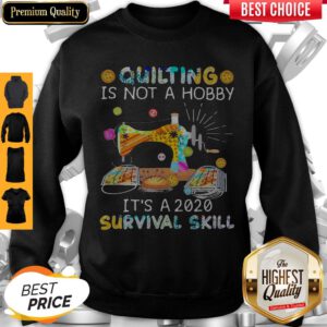 Awesome Quilting Is Not A Hobby It’s A 2020 Survival Skill Sweatshirt
