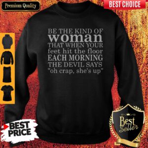 Be The Kind Of Woman That When Your Feet Hit The Floor Each Morning The Devil Says Sweatshirt