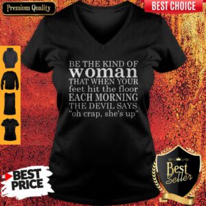 Be The Kind Of Woman That When Your Feet Hit The Floor Each Morning The Devil Says V-neck
