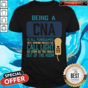 Being A CNA Is All Fun Games Until Someone Presses The Can Light As Soon As You Walk Out Of The Room Shirt