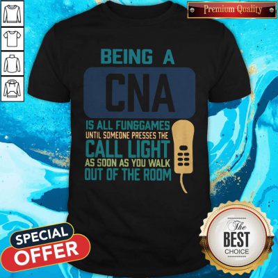 Being A CNA Is All Fun Games Until Someone Presses The Can Light As Soon As You Walk Out Of The Room Shirt