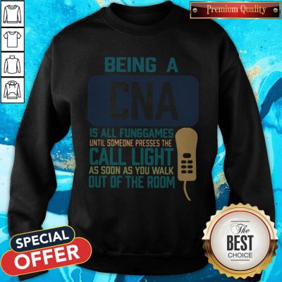 Being A CNA Is All Fun Games Until Someone Presses The Can Light As Soon As You Walk Out Of The Room Sweatshirt