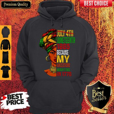 Black Girl Juneteenth 1865 Because My Ancestors Weren’t Free In 1776 Hoodie