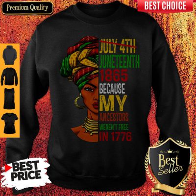 Black Girl Juneteenth 1865 Because My Ancestors Weren’t Free In 1776 Sweatshirt