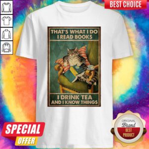 Cat That’s What I Do I Read Books I Drink Tea And I Know Things Shirt