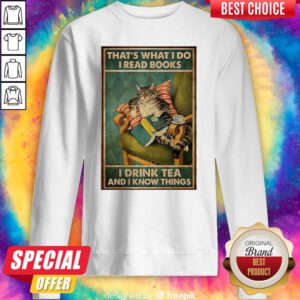 Cat That’s What I Do I Read Books I Drink Tea And I Know Things Sweatshirt