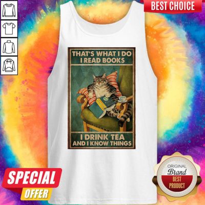 Cat That’s What I Do I Read Books I Drink Tea And I Know Things Tank Top