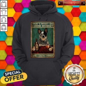 Cattle Dog That's What I Do I Drink Whiskey And I Know Things Hoodie