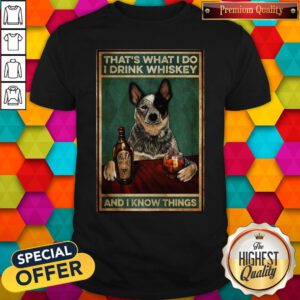 Cattle Dog That's What I Do I Drink Whiskey And I Know Things Shirt