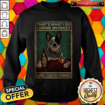 Cattle Dog That's What I Do I Drink Whiskey And I Know Things Sweatshirt