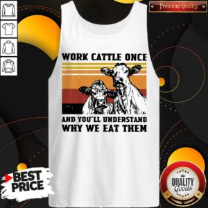 Cows Work Cattle Once And You’ll Understand Why We Eat Them Vintage Tank Top