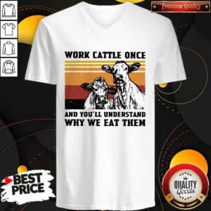 Cows Work Cattle Once And You’ll Understand Why We Eat Them Vintage V-neck