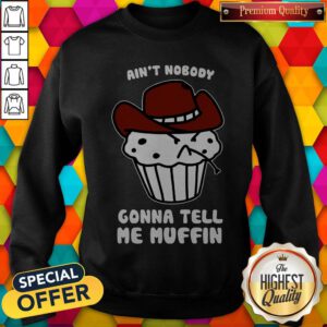 Cute Ain't Nobody Gonna Tell Me Muffin Sweatshirt