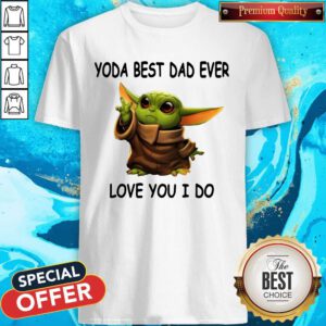 Cute Baby Yoda Best Dad Ever Love You I Do Shirt