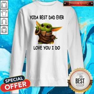 Cute Baby Yoda Best Dad Ever Love You I Do Sweatshirt