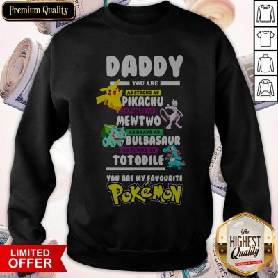 Daddy You Are As Strong As Pikachu Mewtwo Bulbasaur Totodile Pokemon Sweatshirt