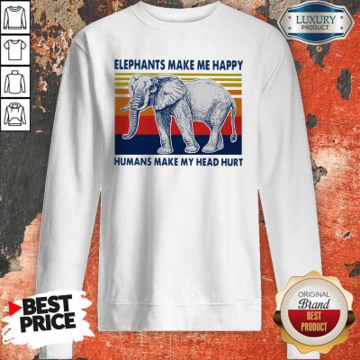 Elephants Make Me Happy Humans Make My Head Hurt Vintage Sweatshirt