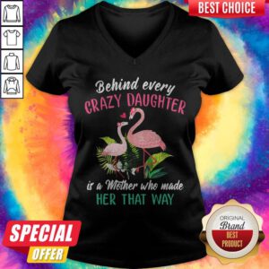 Flamingo Behind Every Crazy Daughter It’s A Mother Who Made Her That Way V-neck