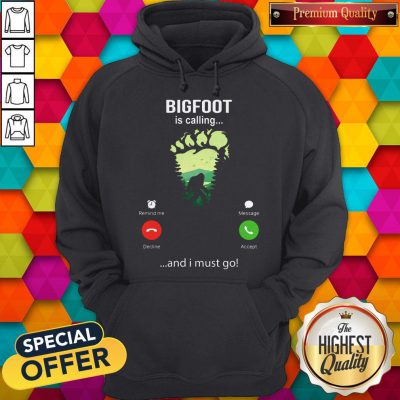 Funny Bigfoot Is Calling And I Must Go Hoodie
