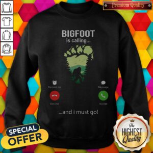 Funny Bigfoot Is Calling And I Must Go Sweatshirt