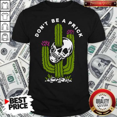 Funny Cactus Skull Don’t Be A Prick Shirt