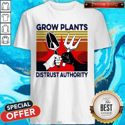 Funny Grow Plants Distrust Authority Shirt