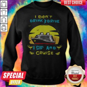 Funny I Don’t Drink Drive I Sip And Cruise Sweatshirt