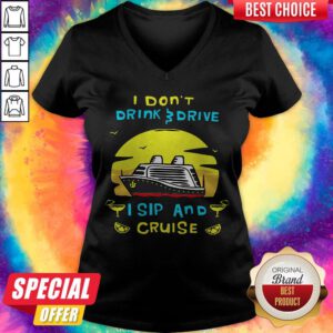 Funny I Don’t Drink Drive I Sip And Cruise V-neck