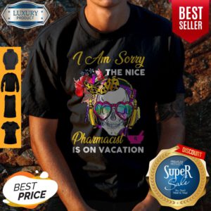 Funny Skull I Am Sorry The Nice Pharmacist Is On Vacation Shirt