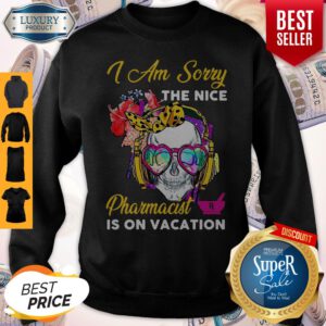 Funny Skull I Am Sorry The Nice Pharmacist Is On Vacation Sweatshirt