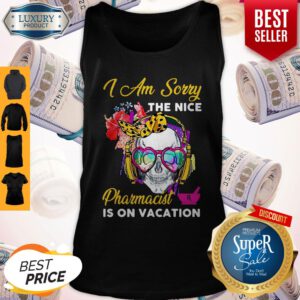 Funny Skull I Am Sorry The Nice Pharmacist Is On Vacation Tank Top