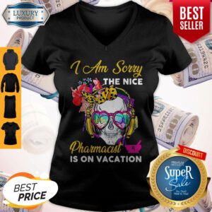 Funny Skull I Am Sorry The Nice Pharmacist Is On Vacation V-neck