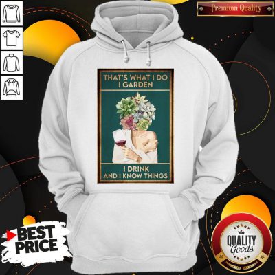 Girl Wine That’s What I Do I Garden I Drink And I Know Things Hoodie