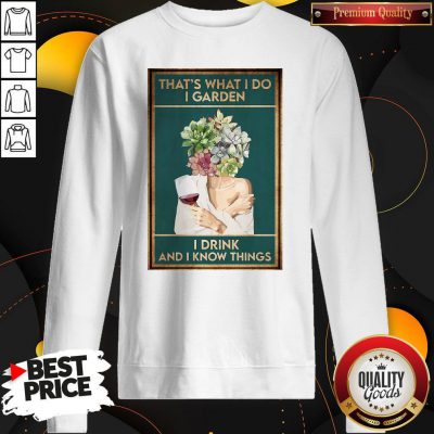 Girl Wine That’s What I Do I Garden I Drink And I Know Things Sweatshirt