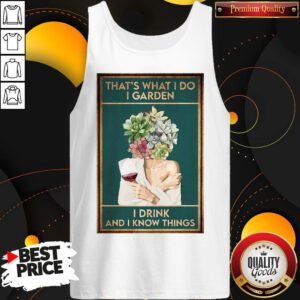 Girl Wine That’s What I Do I Garden I Drink And I Know Things Tank Top