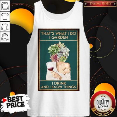 Girl Wine That’s What I Do I Garden I Drink And I Know Things Tank Top