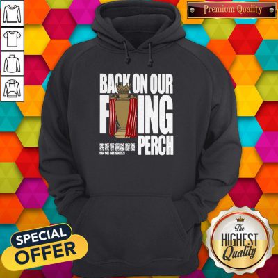 Good Liverpool FC Back On Our Fucking Perch Hoodie