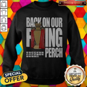 Good Liverpool FC Back On Our Fucking Perch Sweatshirt