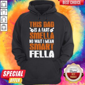 Good This Dad Is A Fart Smella No Wait I Mean Smart Fella Hoodie