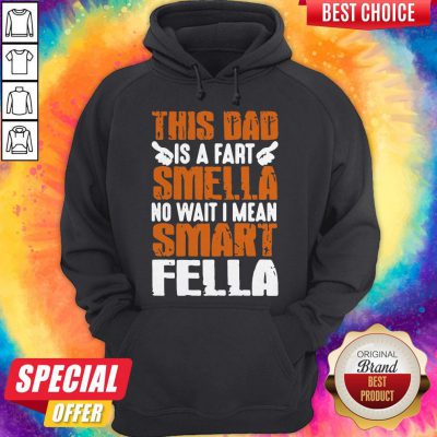 Good This Dad Is A Fart Smella No Wait I Mean Smart Fella Hoodie