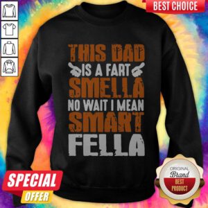 Good This Dad Is A Fart Smella No Wait I Mean Smart Fella Sweatshirt