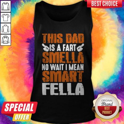 Good This Dad Is A Fart Smella No Wait I Mean Smart Fella Tank Top