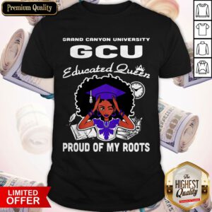 Grand Canyon University Educated Queen Proud Of My Roots Shirt